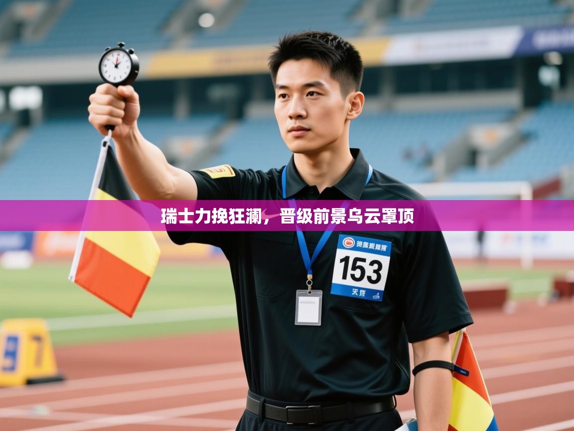 瑞士力挽狂澜，晋级前景乌云罩顶  第2张