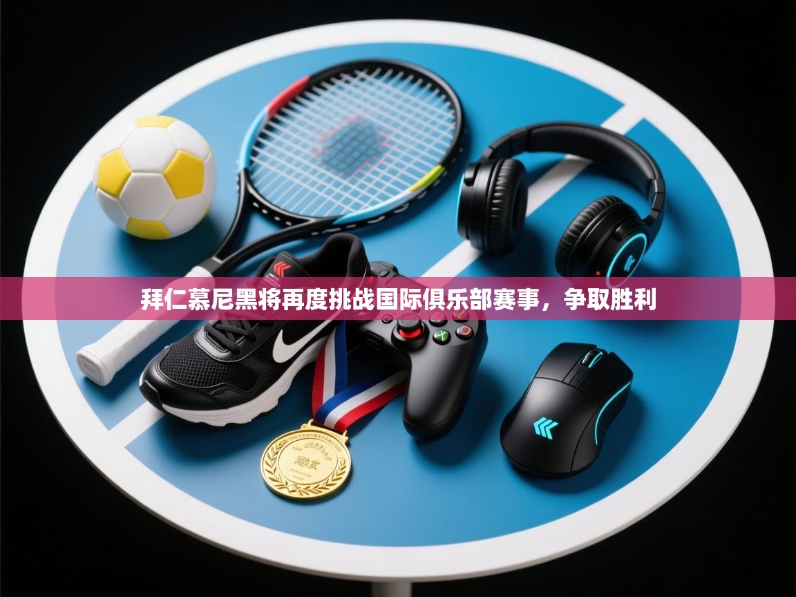 拜仁慕尼黑将再度挑战国际俱乐部赛事，争取胜利  第1张