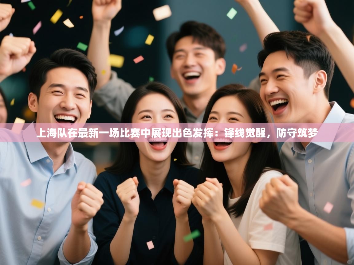 上海队在最新一场比赛中展现出色发挥:锋线觉醒,防守筑梦 第1张