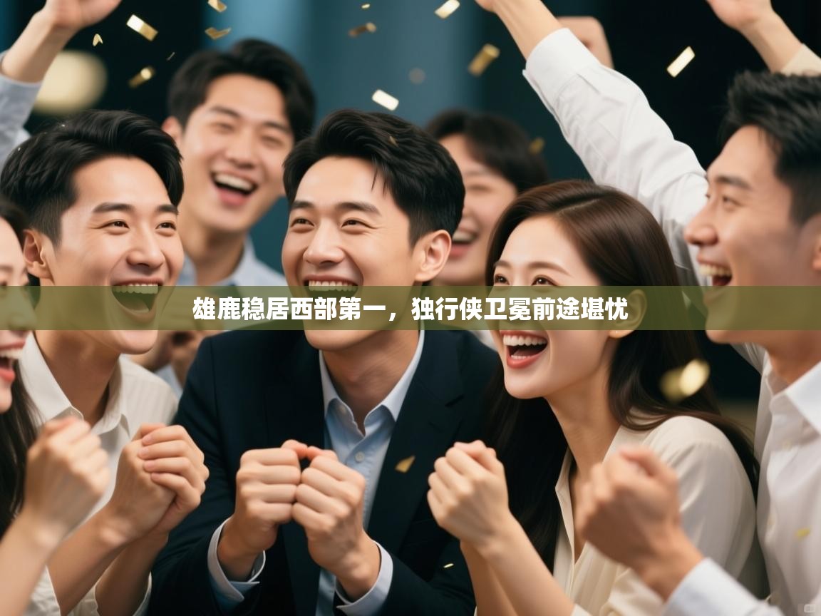 雄鹿稳居西部第一，独行侠卫冕前途堪忧  第1张