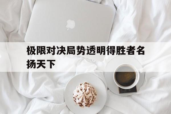 米乐体育平台官网-极限对决局势透明得胜者名扬天下